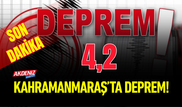 Kahramanmaraş'ta 4,2 Büyüklüğünde Deprem!