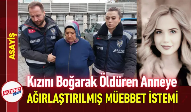 Kızını Boğarak Öldüren Anneye Ağırlaştırılmış Müebbet İstemi