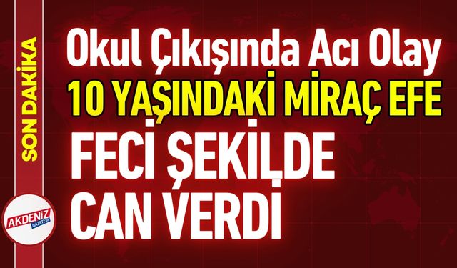 Okul Çıkışında Acı Olay: Bir Çocuk Öldü