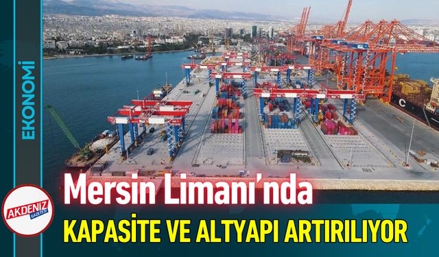 Mersin Limanı’nda Kapasite ve Altyapı Artırılıyor!