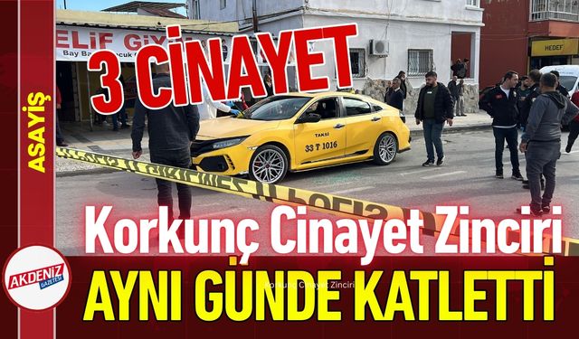 Mersin'de Dehşet Zinciri: Aynı Günde 3 Kişiyi Katletti