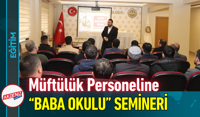 Müftülük Personeline “Baba Okulu” Semineri!