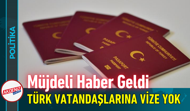 Müjdeli Haber Geldi: Türk Vatandaşlarına Vize Yok!