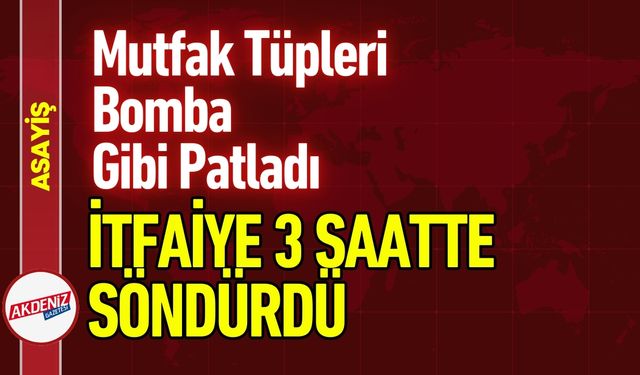 Osmaniye'de Mutfak Tüpleri Bomba Gibi Patladı!