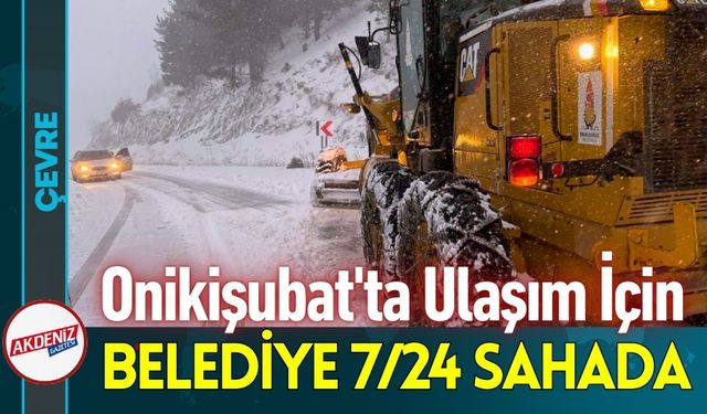 Onikişubat'ta Ulaşım İçin Belediye Ekipleri 7/24 Sahada