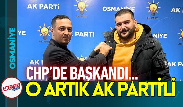 Osmaniye'de CHP’nin Eski Başkanı, "AK Parti" Saflarına Geçti