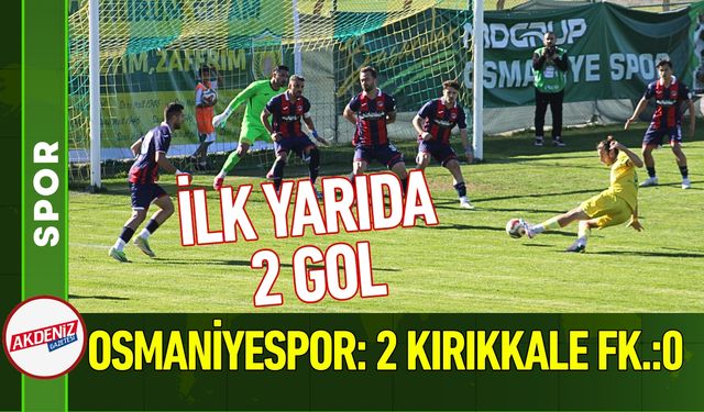 İlk Yarı: MDGRUP Osmaniyespor: 2  Kırıkkale FK:: 0