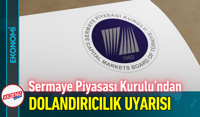Sermaye Piyasası Kurulu’ndan Vatandaşlara Dolandırıcılık Uyarısı!