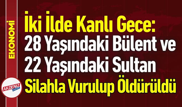 İki İlde Kanlı Gece! Silahlar Konuştu: 2 Can Kaybı