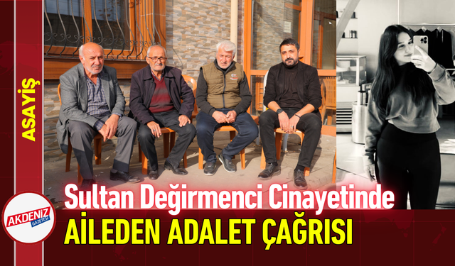 Sultan Değirmenci Cinayetinde Aileden Adalet Çağrısı!