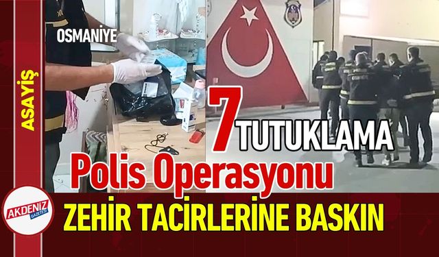 Osmaniye'de Zehir Tacirlerine Polis Baskını: 7 Tutuklama