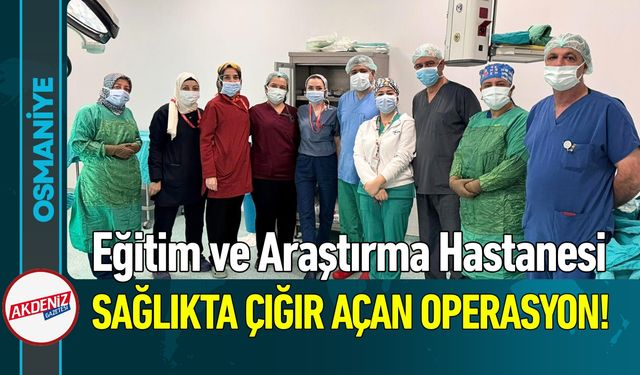 Osmaniye'de Sağlıkta Çığır Açan Operasyon!