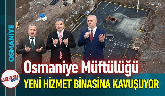 Osmaniye Müftülüğü Yeni Binasına Kavuşuyor