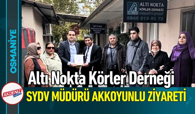 Osmaniye SYDV Müdürü Akkoyunlu'dan Altı Nokta’ya Ziyaret