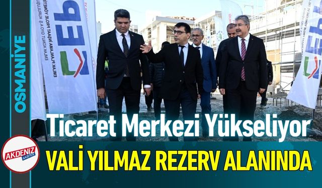 Osmaniye'nin Yeni Ticaret Merkezine Vali Yılmaz'dan Denetim