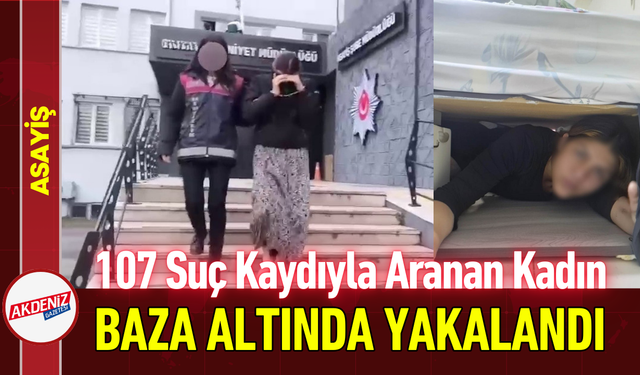 107 Suç Kaydıyla Aranan Kadın Baza Altında Yakalandı!