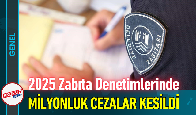 2025 Zabıta Denetimlerinde Milyonluk Cezalar Kesildi!