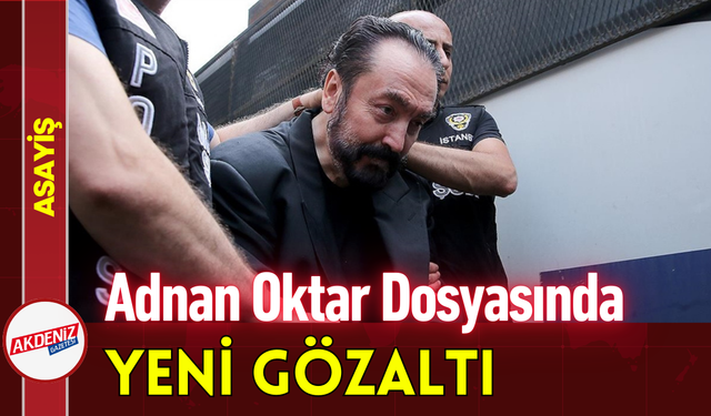 Adnan Oktar Dosyasında Yeni Gözaltı!