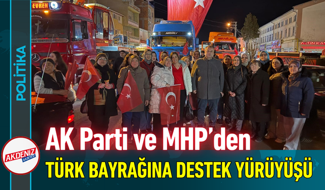 AK Parti ve MHP’den Türk Bayrağına Destek Yürüyüşü!