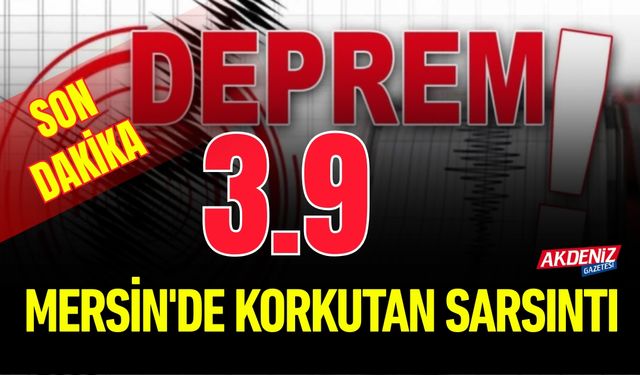 Mersin'de Korkutan Sarsıntı: 3.9 Büyüklüğünde Deprem!