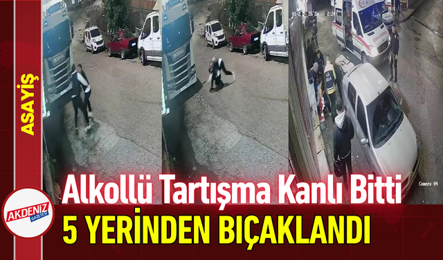 Alkollü Tartışma Kanlı Bitti: 5 Yerinden Bıçaklandı!