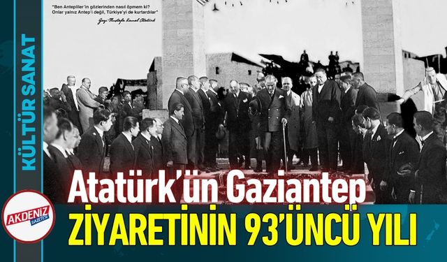 Atatürk’ün Gaziantep’i Ziyaretinin 93’üncü Yılı