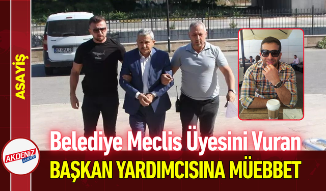 Belediye Meclis Üyesini Vuran Başkan Yardımcısına Müebbet!