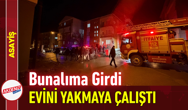 Bunalıma Girdi, Evini Yakmaya Çalıştı!