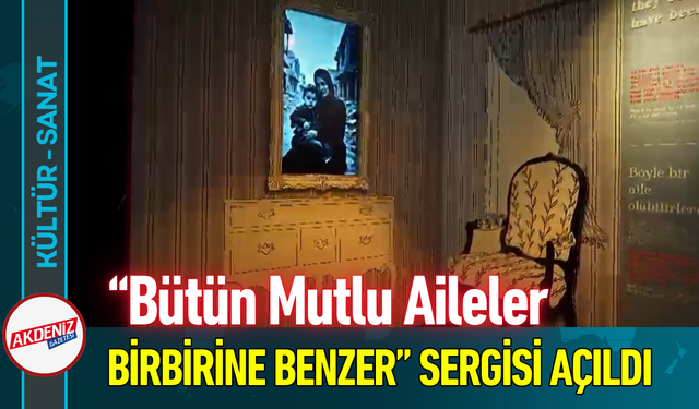 “Bütün Mutlu Aileler Birbirine Benzer” Sergisi Açıldı!