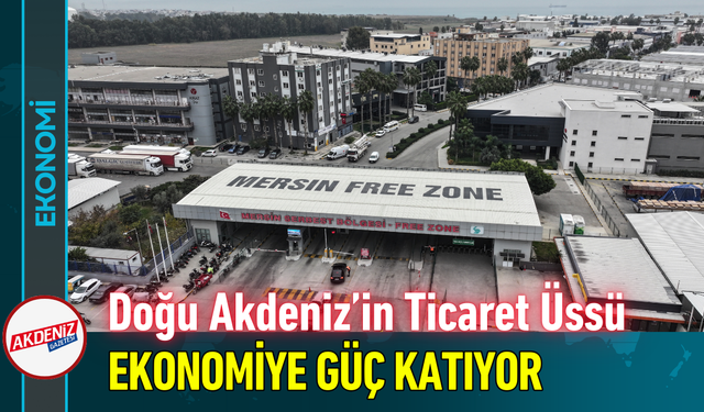 Doğu Akdeniz’in Ticaret Üssü Ekonomiye Güç Katıyor!