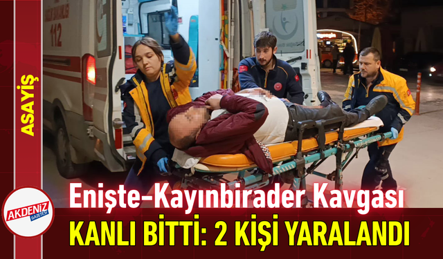 Enişte-Kayınbirader Kavgası Kanlı Bitti: 2 Kişi Yaralandı!