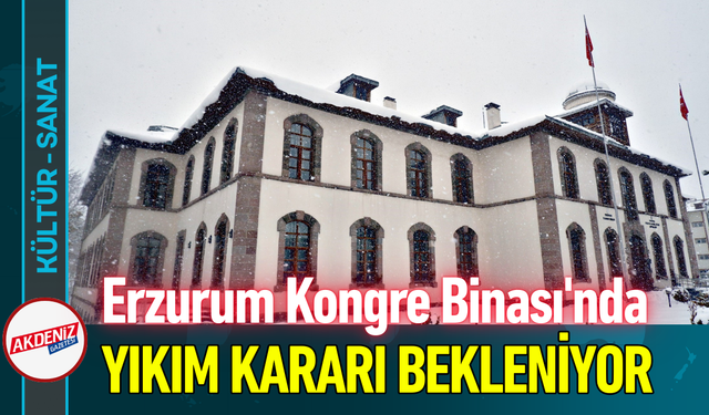 Erzurum Kongre Binası'nda Yıkım Kararı Bekleniyor!