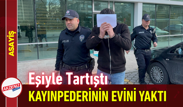 Eşiyle Tartıştı: Kayınpederinin Evini Yaktı!
