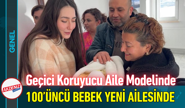 Geçici Koruyucu Aile Modelinde 100’üncü Bebek Yeni Ailesinde!