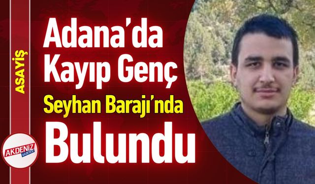 4 Gündür Kayıp Genç, Seyhan Barajında Bulundu