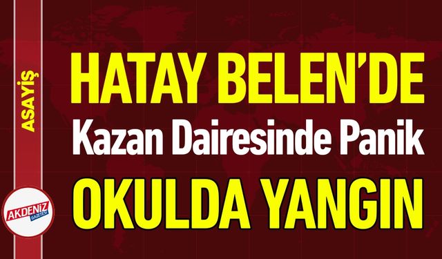 Hatay’da Okulun Kazan Dairesinde Yangın Paniği