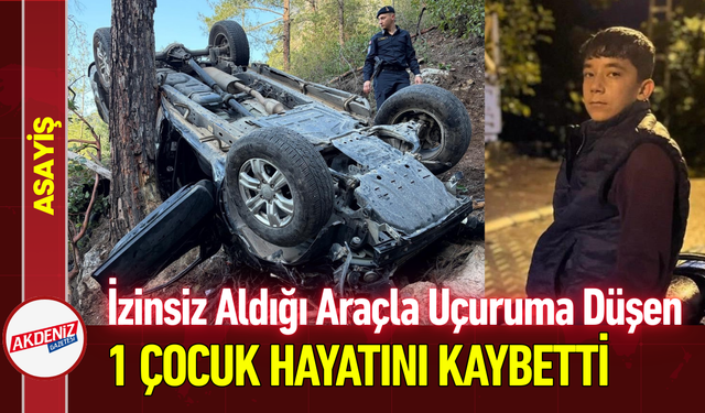 İzinsiz Aldığı Araçla Uçuruma Düşen 1 Çocuk Hayatını Kaybetti!