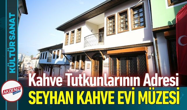 Kahve Tutkunlarının Adresi: Seyhan Kahve Evi Müzesi