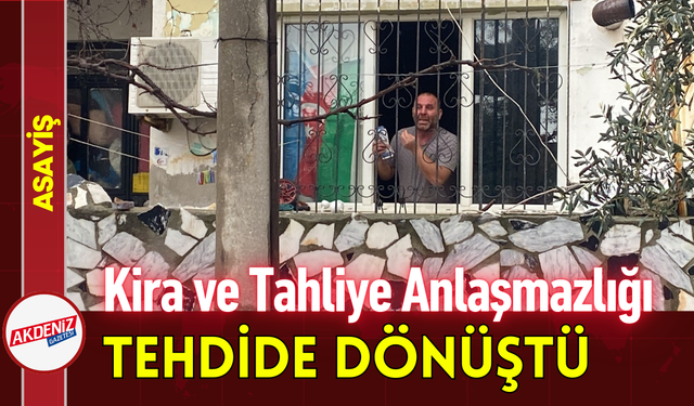 Kira ve Tahliye Anlaşmazlığı Tehdide Dönüştü!