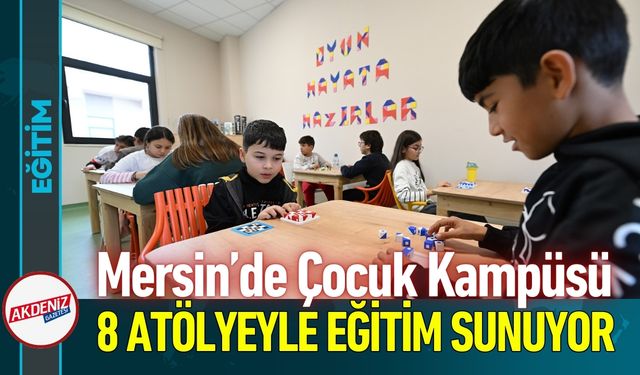 Mersin’de Çocuk Kampüsü 8 Atölyesiyle Eğitim Sunuyor