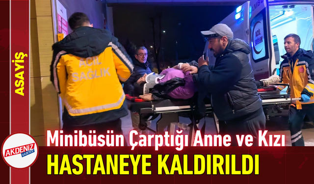 Minibüsün Çarptığı Anne ve Kızı Hastaneye Kaldırıldı!