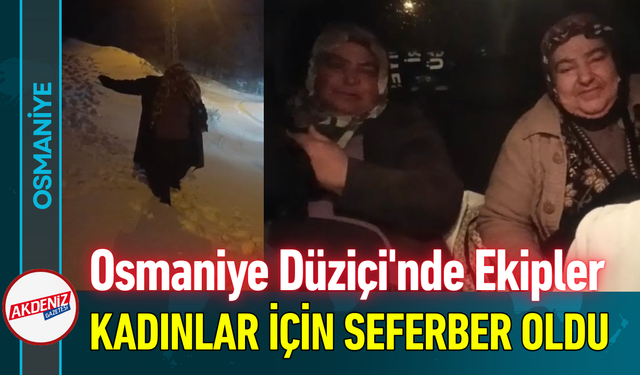 Osmaniye Düziçi'nde Ekipler, Kadınlar İçin Seferber Oldu!