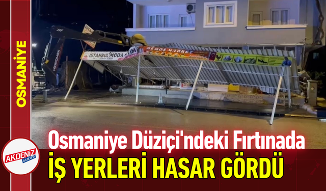 Osmaniye Düziçi'ndeki Fırtınada İş Yerleri Hasar Gördü!