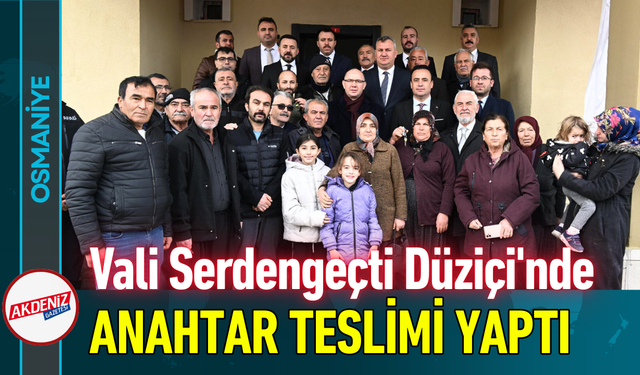 Osmaniye Valisi Serdengeçti Düziçi'nde Anahtar Teslimi Yaptı!