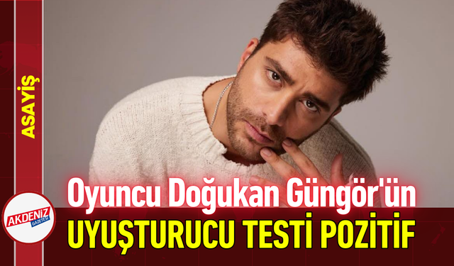 Oyuncu Doğukan Güngör'ün Uyuşturucu Testi Pozitif!