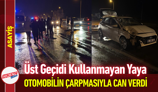 Üst Geçidi Kullanmayan Yaya Otomobilin Çarpmasıyla Can Verdi!