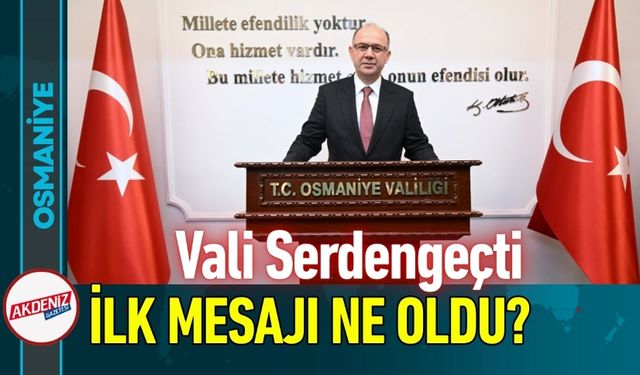 Osmaniye Valisi Serdengeçti’nin İlk Mesajı Ne Oldu?