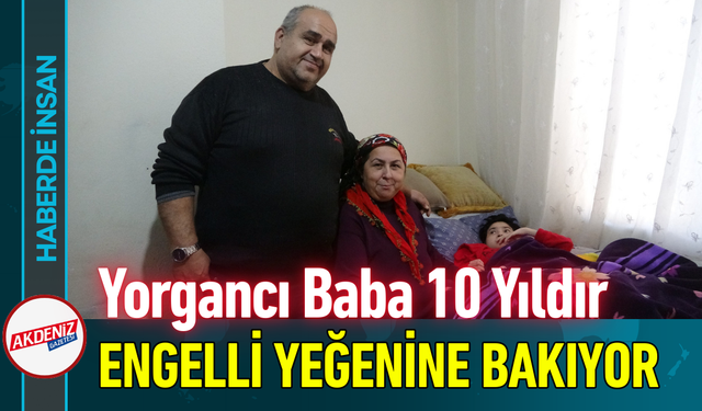Yorgancı Baba 10 Yıldır Engelli Yeğenine Bakıyor!