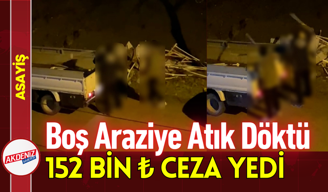 Boş Araziye Atık Döktü, 152 Bin ₺ Ceza Yedi!