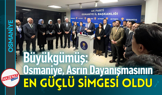 Büyükgümüş: Osmaniye, Asrın Dayanışmasının Simgesi Oldu!